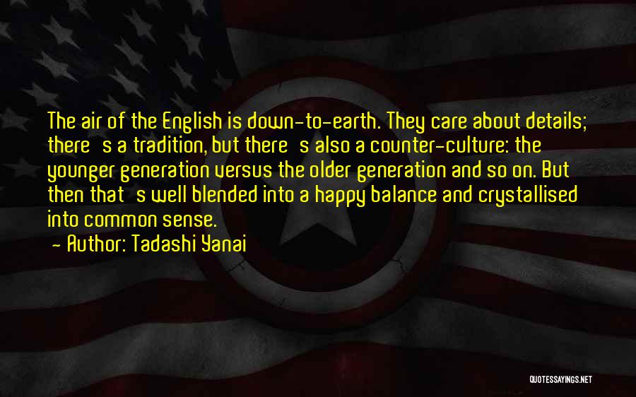 Tadashi Yanai Quotes: The Air Of The English Is Down-to-earth. They Care About Details; There's A Tradition, But There's Also A Counter-culture: The