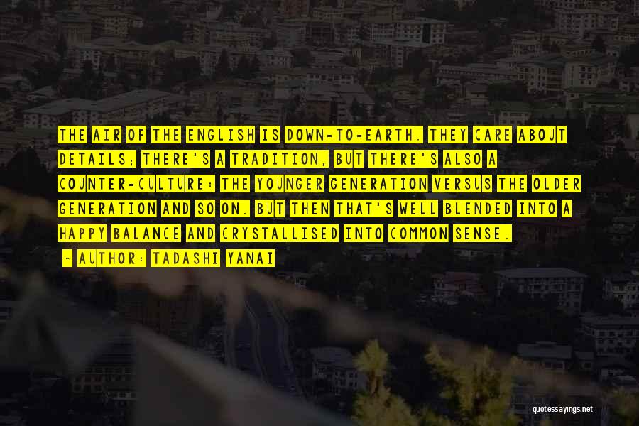 Tadashi Yanai Quotes: The Air Of The English Is Down-to-earth. They Care About Details; There's A Tradition, But There's Also A Counter-culture: The