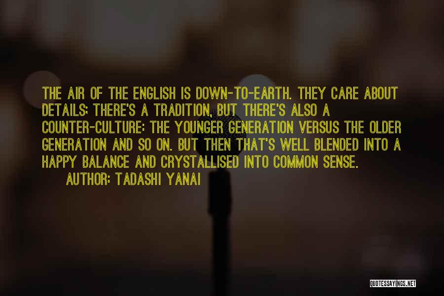 Tadashi Yanai Quotes: The Air Of The English Is Down-to-earth. They Care About Details; There's A Tradition, But There's Also A Counter-culture: The