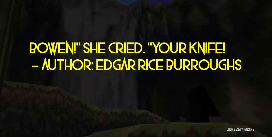 Edgar Rice Burroughs Quotes: Bowen! She Cried. Your Knife!