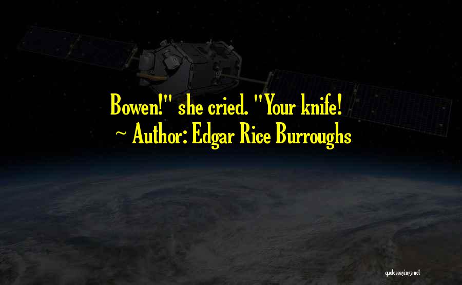Edgar Rice Burroughs Quotes: Bowen! She Cried. Your Knife!