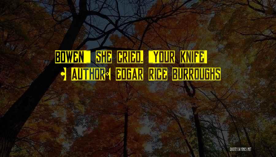 Edgar Rice Burroughs Quotes: Bowen! She Cried. Your Knife!