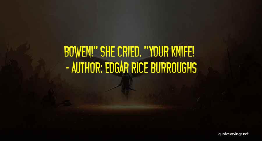 Edgar Rice Burroughs Quotes: Bowen! She Cried. Your Knife!