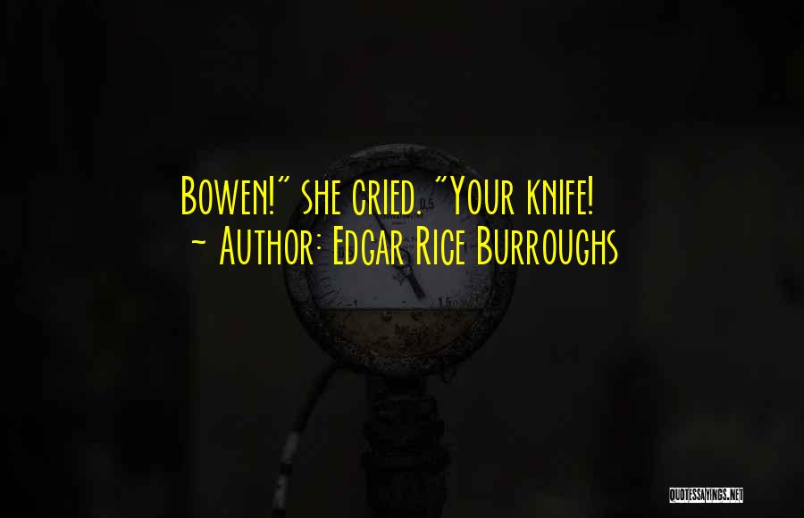 Edgar Rice Burroughs Quotes: Bowen! She Cried. Your Knife!