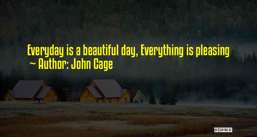 John Cage Quotes: Everyday Is A Beautiful Day, Everything Is Pleasing