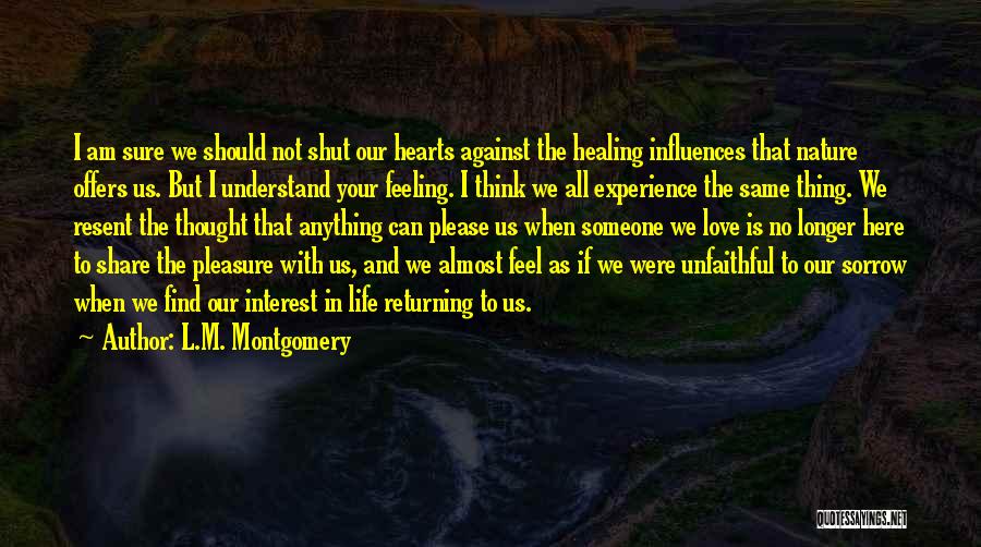 L.M. Montgomery Quotes: I Am Sure We Should Not Shut Our Hearts Against The Healing Influences That Nature Offers Us. But I Understand