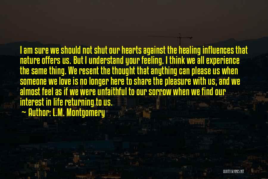 L.M. Montgomery Quotes: I Am Sure We Should Not Shut Our Hearts Against The Healing Influences That Nature Offers Us. But I Understand