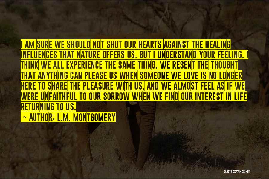 L.M. Montgomery Quotes: I Am Sure We Should Not Shut Our Hearts Against The Healing Influences That Nature Offers Us. But I Understand