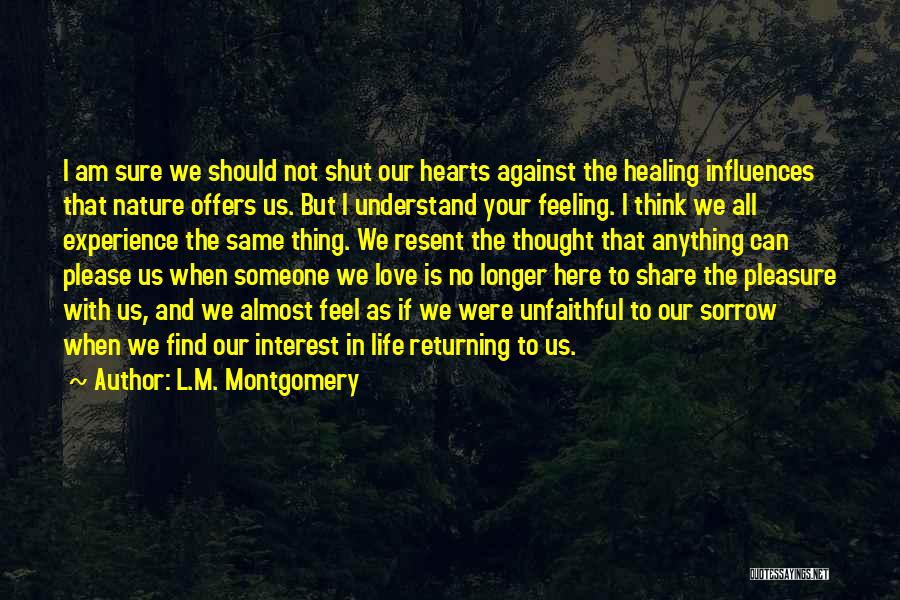 L.M. Montgomery Quotes: I Am Sure We Should Not Shut Our Hearts Against The Healing Influences That Nature Offers Us. But I Understand