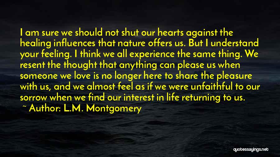 L.M. Montgomery Quotes: I Am Sure We Should Not Shut Our Hearts Against The Healing Influences That Nature Offers Us. But I Understand