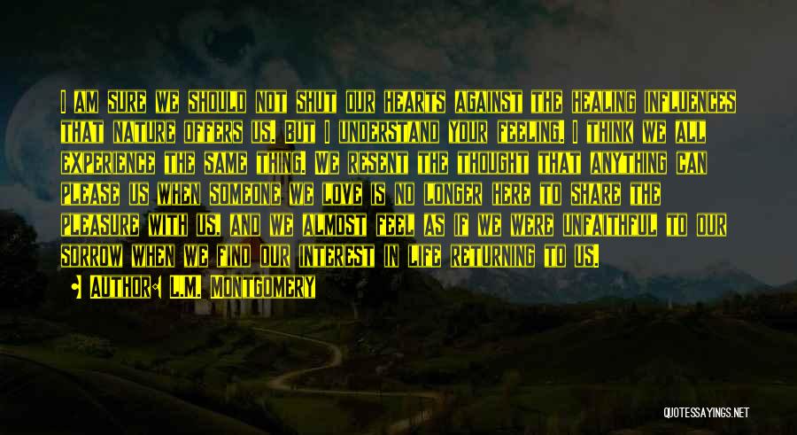 L.M. Montgomery Quotes: I Am Sure We Should Not Shut Our Hearts Against The Healing Influences That Nature Offers Us. But I Understand