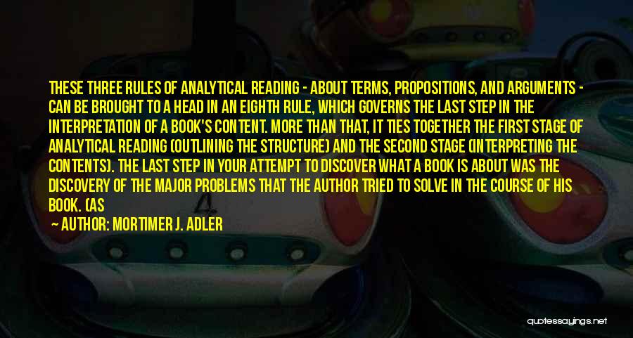 Mortimer J. Adler Quotes: These Three Rules Of Analytical Reading - About Terms, Propositions, And Arguments - Can Be Brought To A Head In