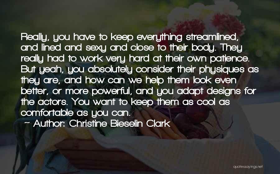 Christine Bieselin Clark Quotes: Really, You Have To Keep Everything Streamlined, And Lined And Sexy And Close To Their Body. They Really Had To
