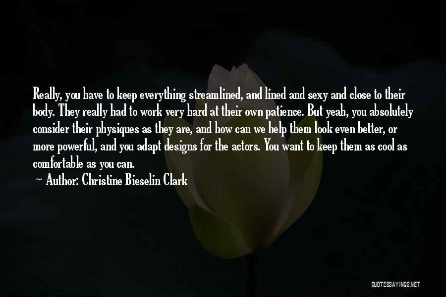 Christine Bieselin Clark Quotes: Really, You Have To Keep Everything Streamlined, And Lined And Sexy And Close To Their Body. They Really Had To