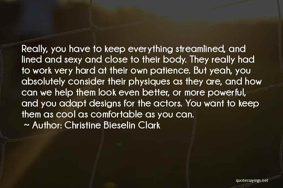 Christine Bieselin Clark Quotes: Really, You Have To Keep Everything Streamlined, And Lined And Sexy And Close To Their Body. They Really Had To