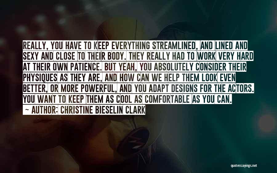 Christine Bieselin Clark Quotes: Really, You Have To Keep Everything Streamlined, And Lined And Sexy And Close To Their Body. They Really Had To