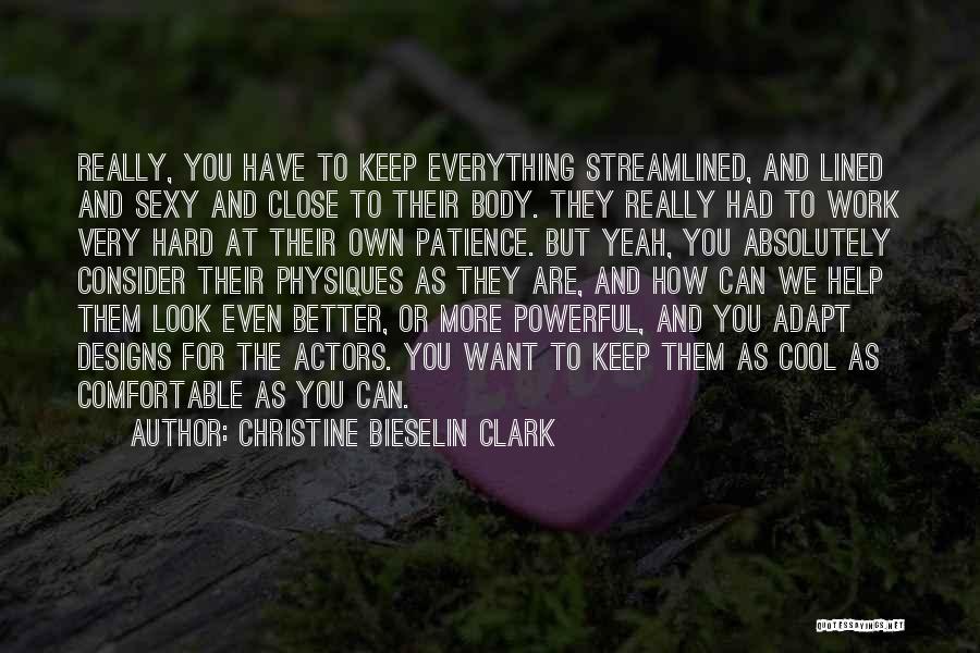 Christine Bieselin Clark Quotes: Really, You Have To Keep Everything Streamlined, And Lined And Sexy And Close To Their Body. They Really Had To