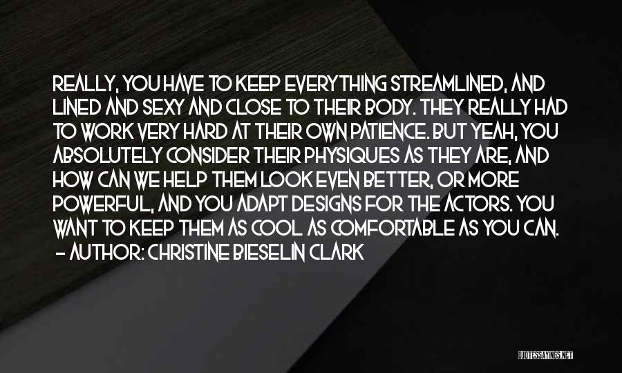 Christine Bieselin Clark Quotes: Really, You Have To Keep Everything Streamlined, And Lined And Sexy And Close To Their Body. They Really Had To