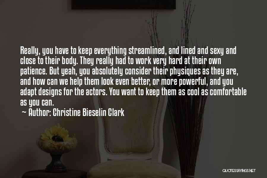 Christine Bieselin Clark Quotes: Really, You Have To Keep Everything Streamlined, And Lined And Sexy And Close To Their Body. They Really Had To