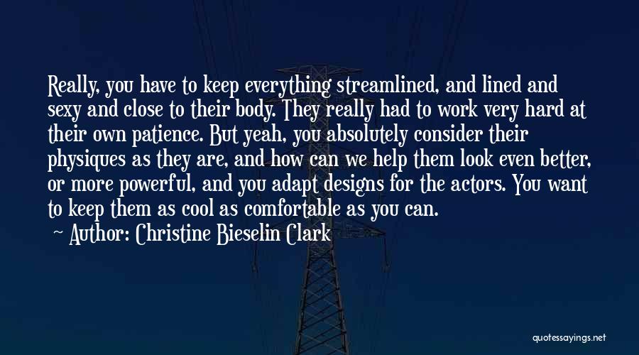 Christine Bieselin Clark Quotes: Really, You Have To Keep Everything Streamlined, And Lined And Sexy And Close To Their Body. They Really Had To