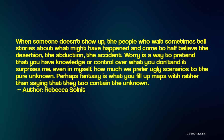 Rebecca Solnit Quotes: When Someone Doesn't Show Up, The People Who Wait Sometimes Tell Stories About What Might Have Happened And Come To