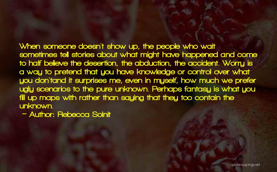 Rebecca Solnit Quotes: When Someone Doesn't Show Up, The People Who Wait Sometimes Tell Stories About What Might Have Happened And Come To