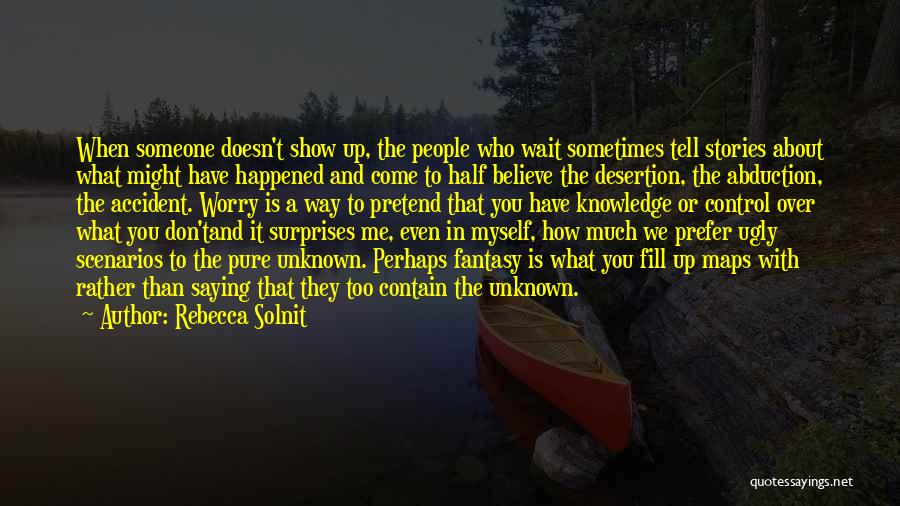 Rebecca Solnit Quotes: When Someone Doesn't Show Up, The People Who Wait Sometimes Tell Stories About What Might Have Happened And Come To