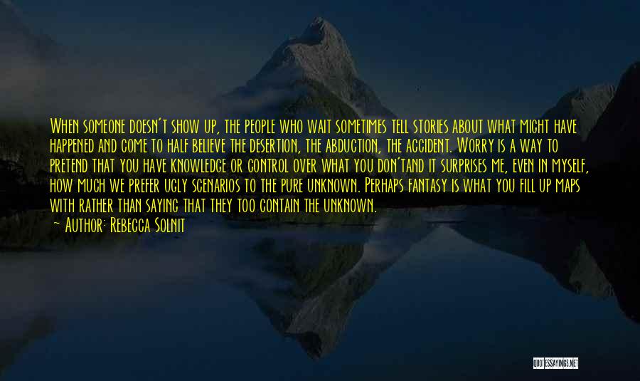 Rebecca Solnit Quotes: When Someone Doesn't Show Up, The People Who Wait Sometimes Tell Stories About What Might Have Happened And Come To