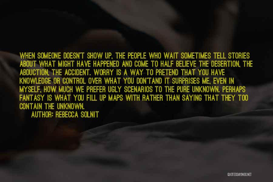 Rebecca Solnit Quotes: When Someone Doesn't Show Up, The People Who Wait Sometimes Tell Stories About What Might Have Happened And Come To