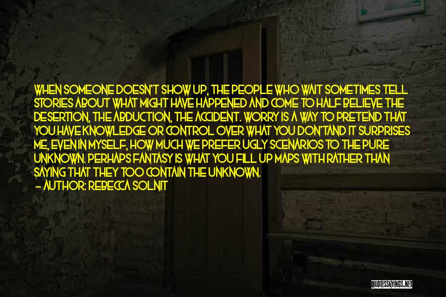 Rebecca Solnit Quotes: When Someone Doesn't Show Up, The People Who Wait Sometimes Tell Stories About What Might Have Happened And Come To