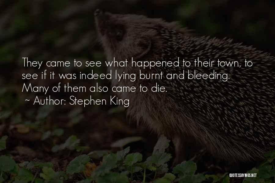 Stephen King Quotes: They Came To See What Happened To Their Town, To See If It Was Indeed Lying Burnt And Bleeding. Many