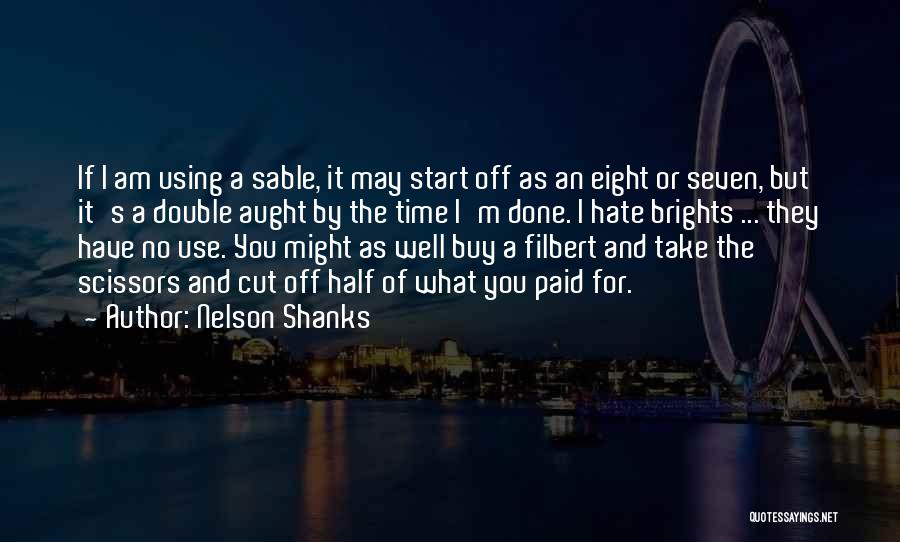 Nelson Shanks Quotes: If I Am Using A Sable, It May Start Off As An Eight Or Seven, But It's A Double Aught