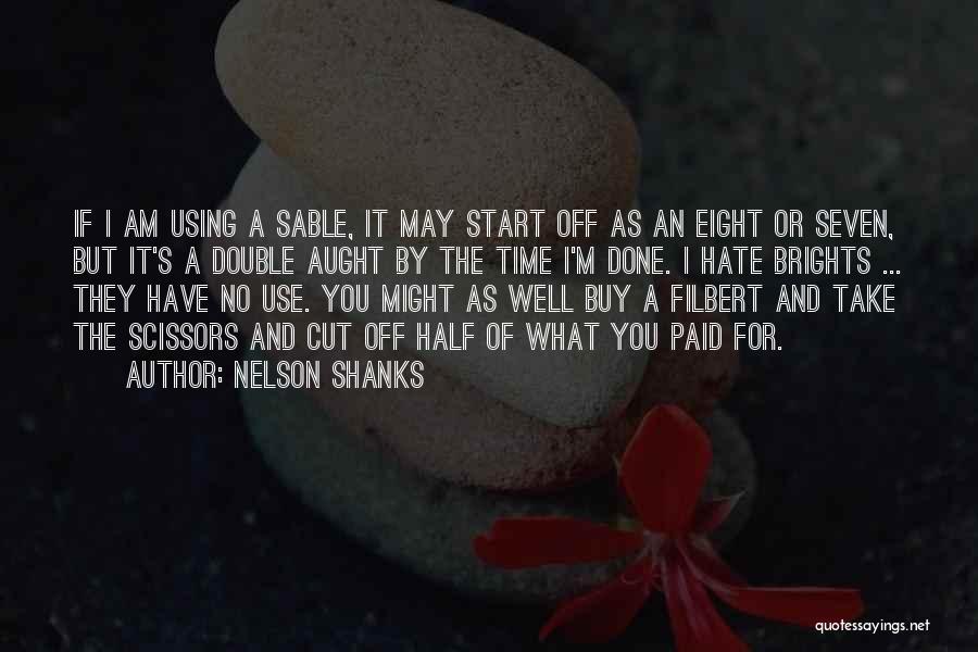 Nelson Shanks Quotes: If I Am Using A Sable, It May Start Off As An Eight Or Seven, But It's A Double Aught