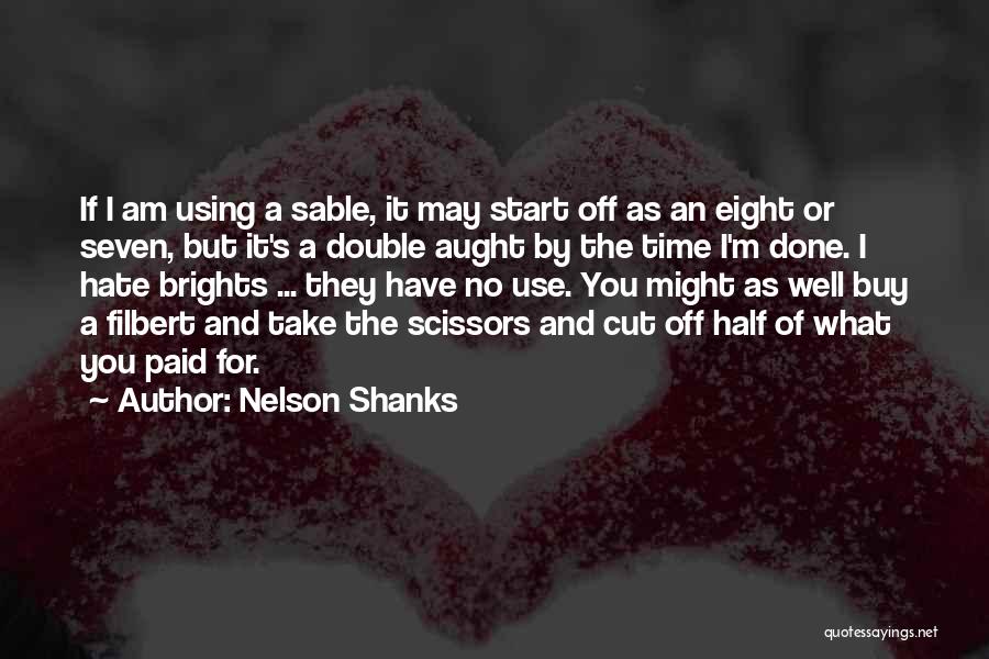 Nelson Shanks Quotes: If I Am Using A Sable, It May Start Off As An Eight Or Seven, But It's A Double Aught