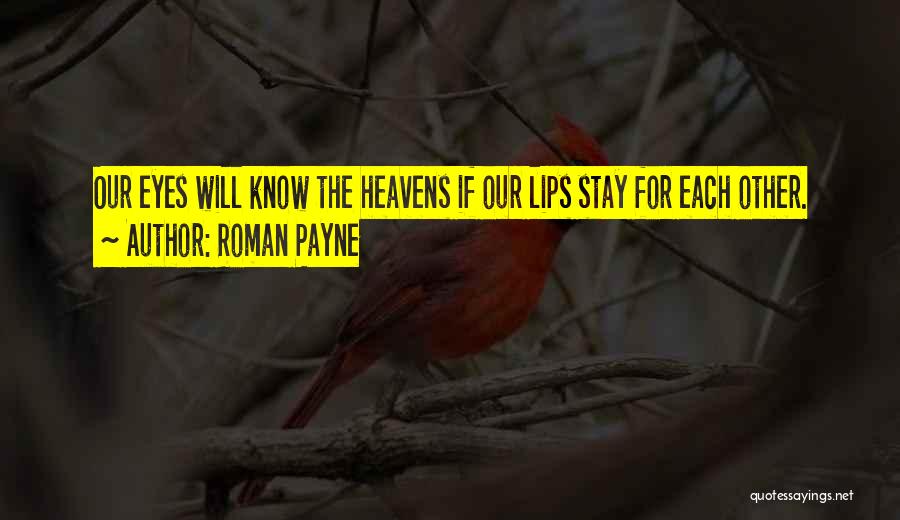 Roman Payne Quotes: Our Eyes Will Know The Heavens If Our Lips Stay For Each Other.