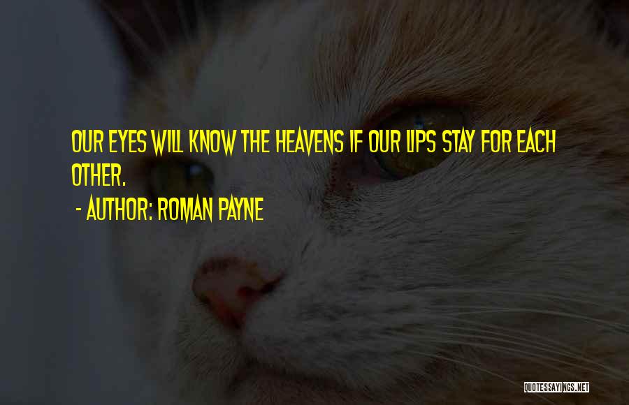 Roman Payne Quotes: Our Eyes Will Know The Heavens If Our Lips Stay For Each Other.