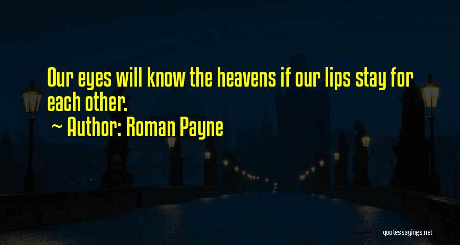 Roman Payne Quotes: Our Eyes Will Know The Heavens If Our Lips Stay For Each Other.