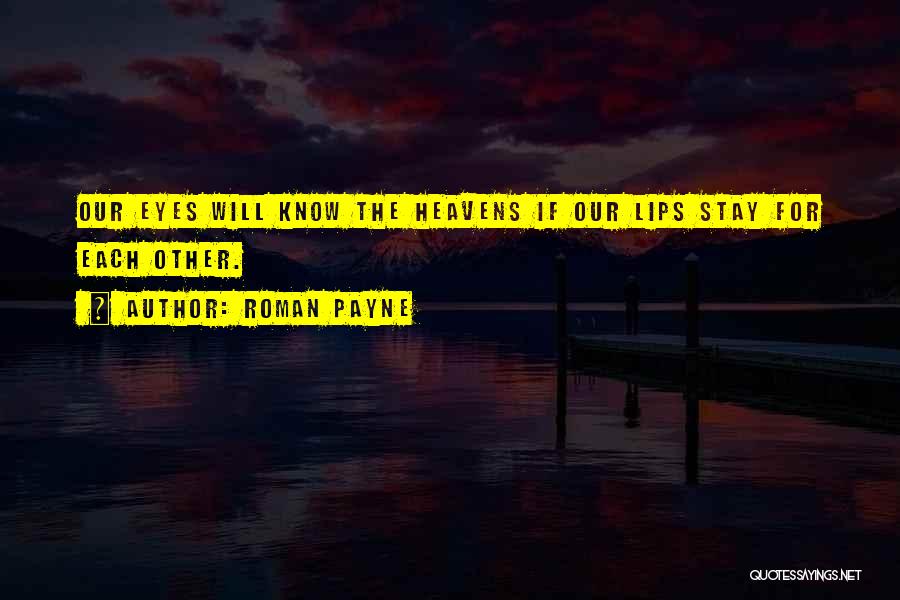 Roman Payne Quotes: Our Eyes Will Know The Heavens If Our Lips Stay For Each Other.