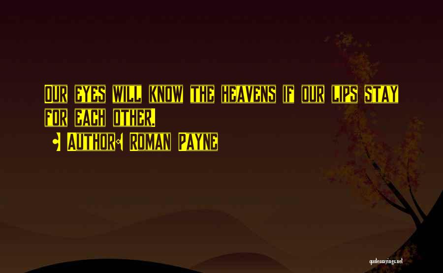 Roman Payne Quotes: Our Eyes Will Know The Heavens If Our Lips Stay For Each Other.