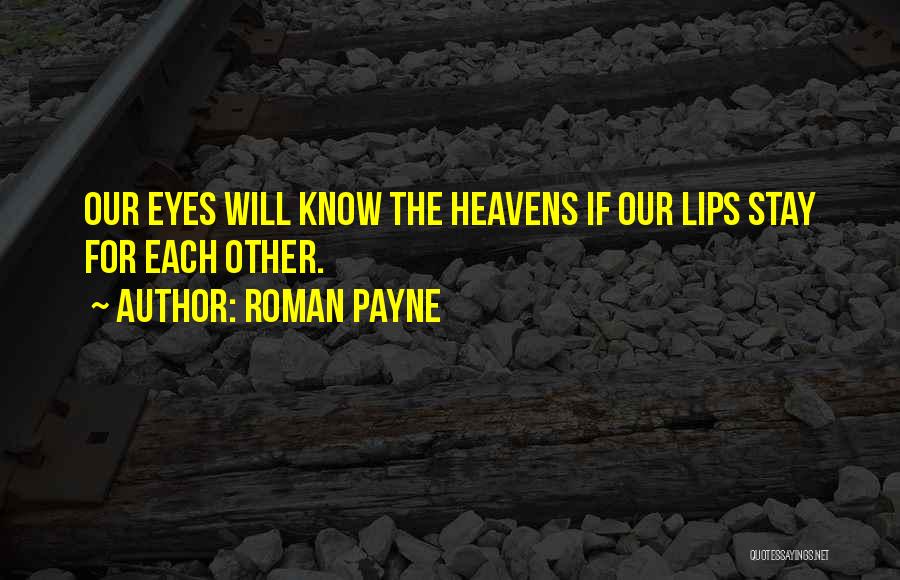 Roman Payne Quotes: Our Eyes Will Know The Heavens If Our Lips Stay For Each Other.