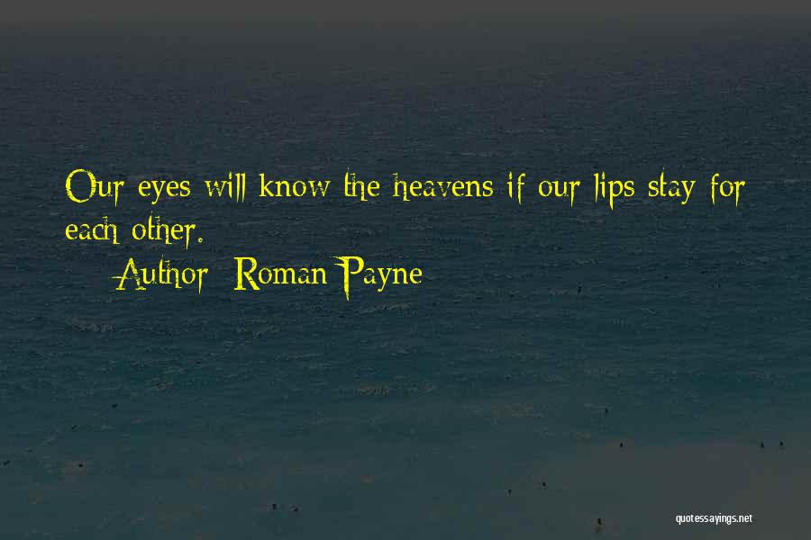 Roman Payne Quotes: Our Eyes Will Know The Heavens If Our Lips Stay For Each Other.