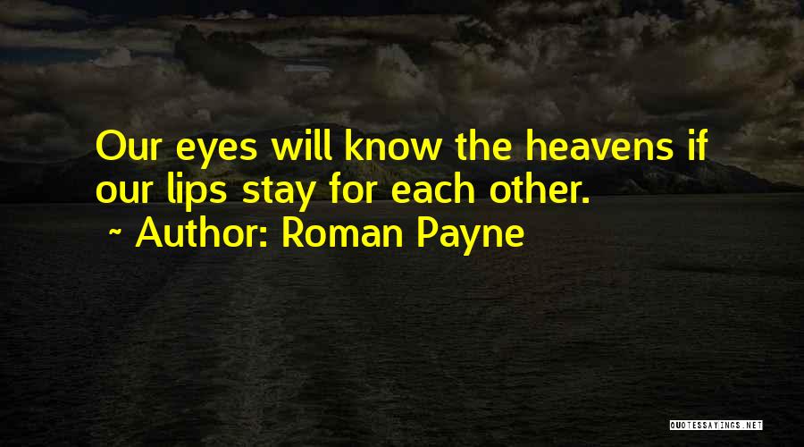 Roman Payne Quotes: Our Eyes Will Know The Heavens If Our Lips Stay For Each Other.