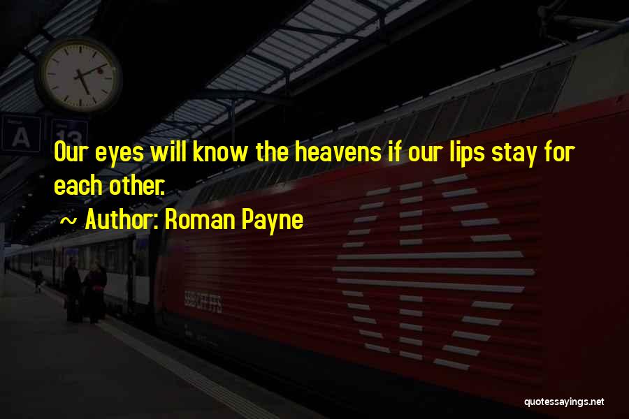 Roman Payne Quotes: Our Eyes Will Know The Heavens If Our Lips Stay For Each Other.