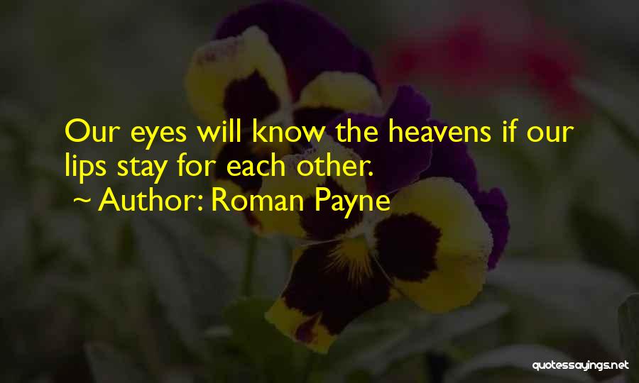 Roman Payne Quotes: Our Eyes Will Know The Heavens If Our Lips Stay For Each Other.