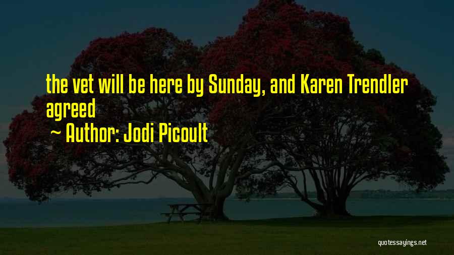 Jodi Picoult Quotes: The Vet Will Be Here By Sunday, And Karen Trendler Agreed