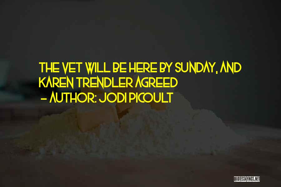 Jodi Picoult Quotes: The Vet Will Be Here By Sunday, And Karen Trendler Agreed