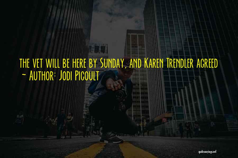 Jodi Picoult Quotes: The Vet Will Be Here By Sunday, And Karen Trendler Agreed