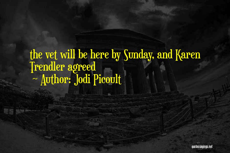 Jodi Picoult Quotes: The Vet Will Be Here By Sunday, And Karen Trendler Agreed