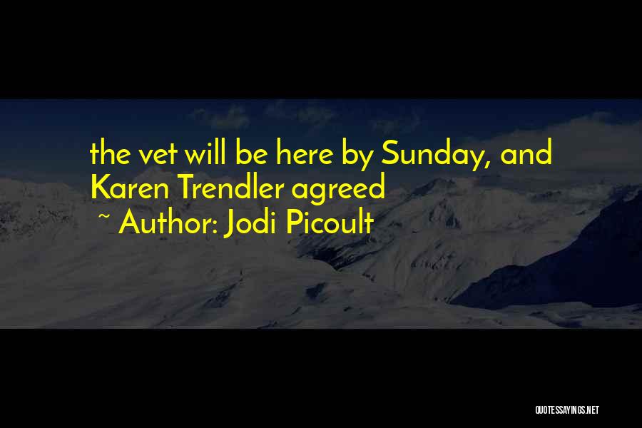 Jodi Picoult Quotes: The Vet Will Be Here By Sunday, And Karen Trendler Agreed
