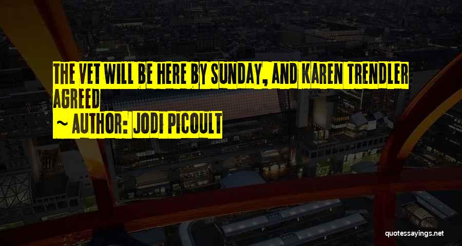Jodi Picoult Quotes: The Vet Will Be Here By Sunday, And Karen Trendler Agreed